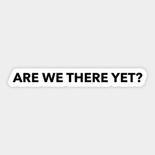 Are we there yet? Sticker